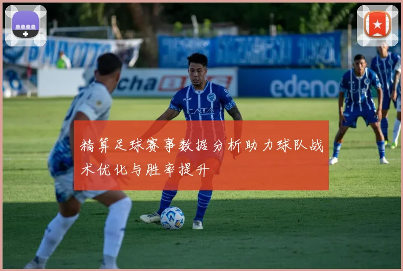 精算足球赛事数据分析助力球队战术优化与胜率提升